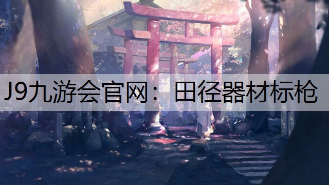 J9九游会官网：田径器材标枪