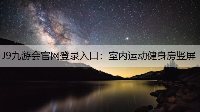 J9九游会官网登录入口：室内运动健身房竖屏