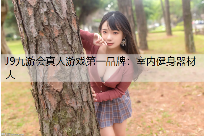 J9九游会真人游戏第一品牌：室内健身器材大