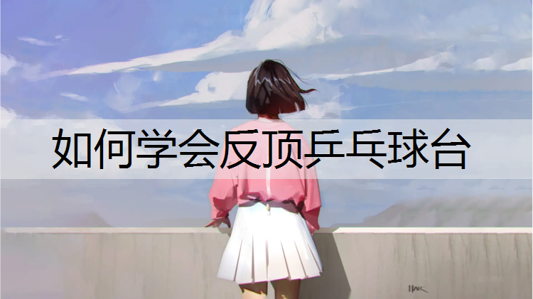 如何学会反顶乒乓球台