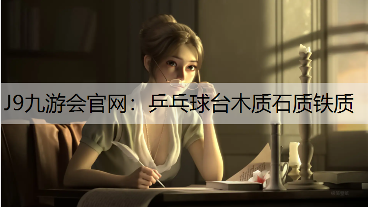 J9九游会官网：乒乓球台木质石质铁质