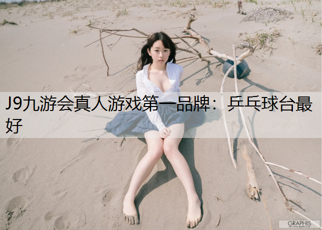 J9九游会真人游戏第一品牌：乒乓球台最好