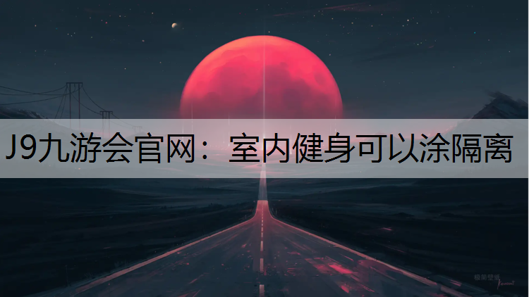 J9九游会官网：室内健身可以涂隔离