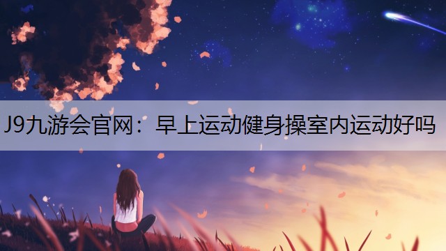 早上运动健身操室内运动好吗