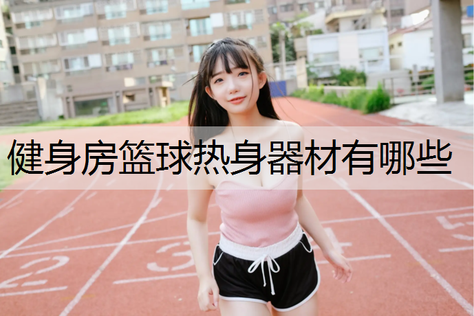健身房篮球热身器材有哪些
