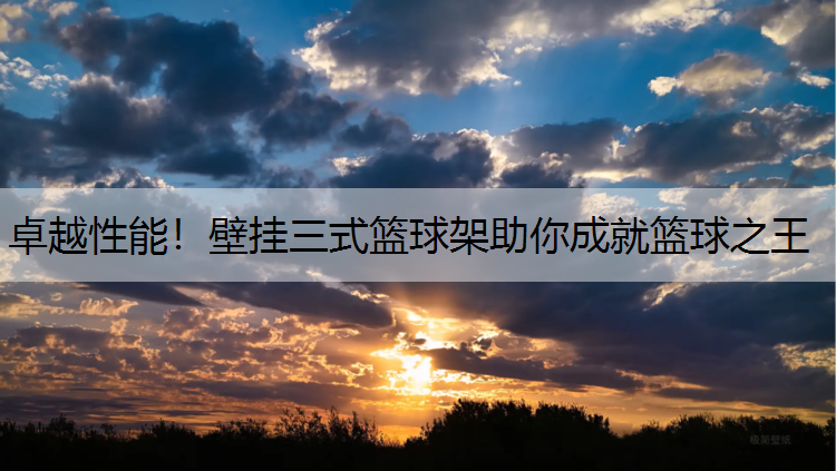 卓越性能！壁挂三式篮球架助你成就篮球之王